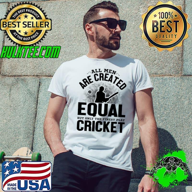 All men are created equal but only the finest play cricket T-Shirt Unisex All men are created equal but only the finest play cricket T-Shirt Unisex