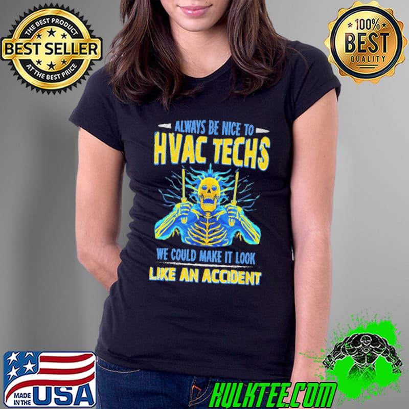 Always be nice to HVAC Techs we could make it look like an accident skull shirt