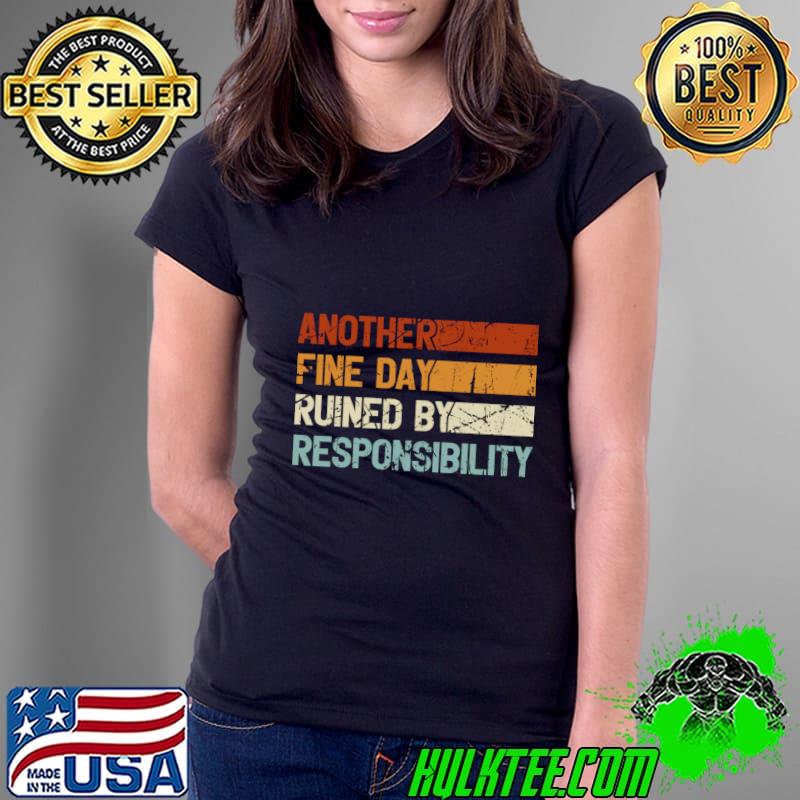 Another fine day ruined by responsibility vintage T-Shirt Another fine day ruined by responsibility vintage T-Shirt