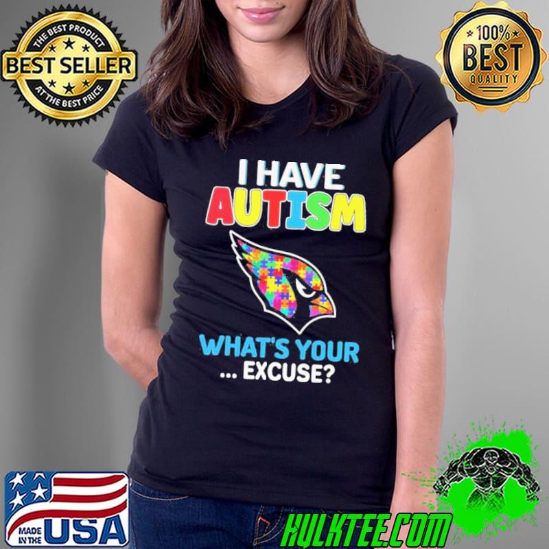 Arizona Cardinals Autism Awareness I Have Autism What’s Your Excuse Shirt