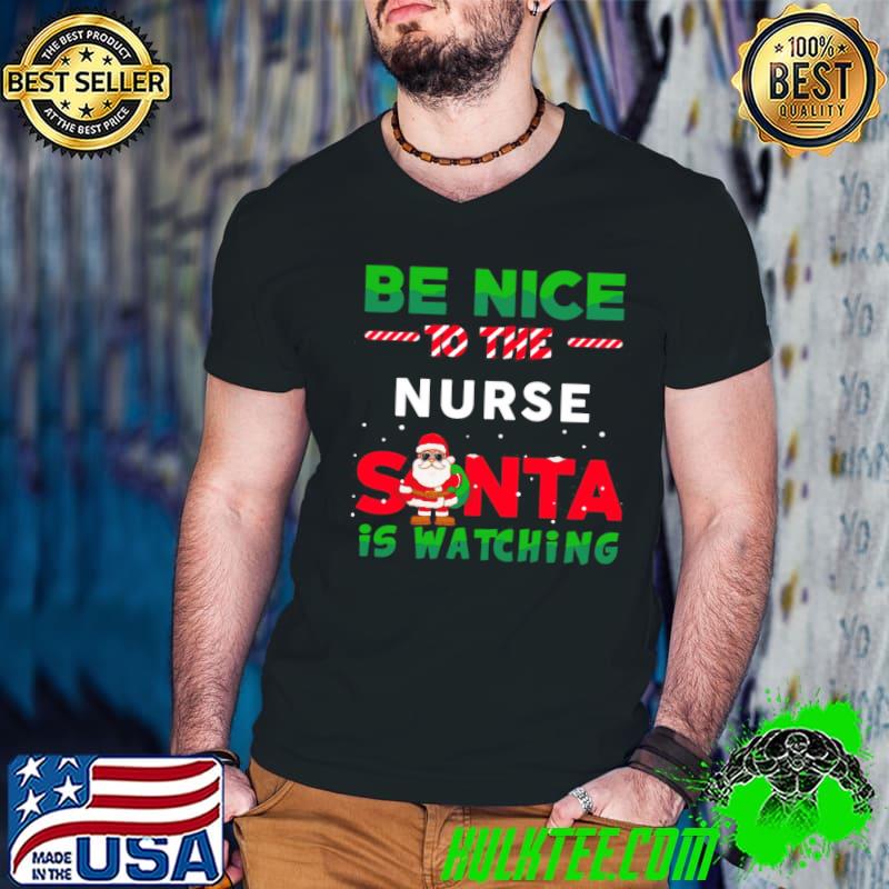 Be Nice To THe Nurse Santa Is Watching Shirt