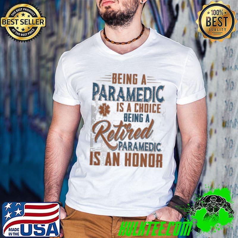 Being a paramedic is a choice being a retired paramedic is an honor shirt
