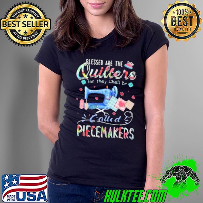 Blessed are the quilters for they shall be piecemakers flower shirt
