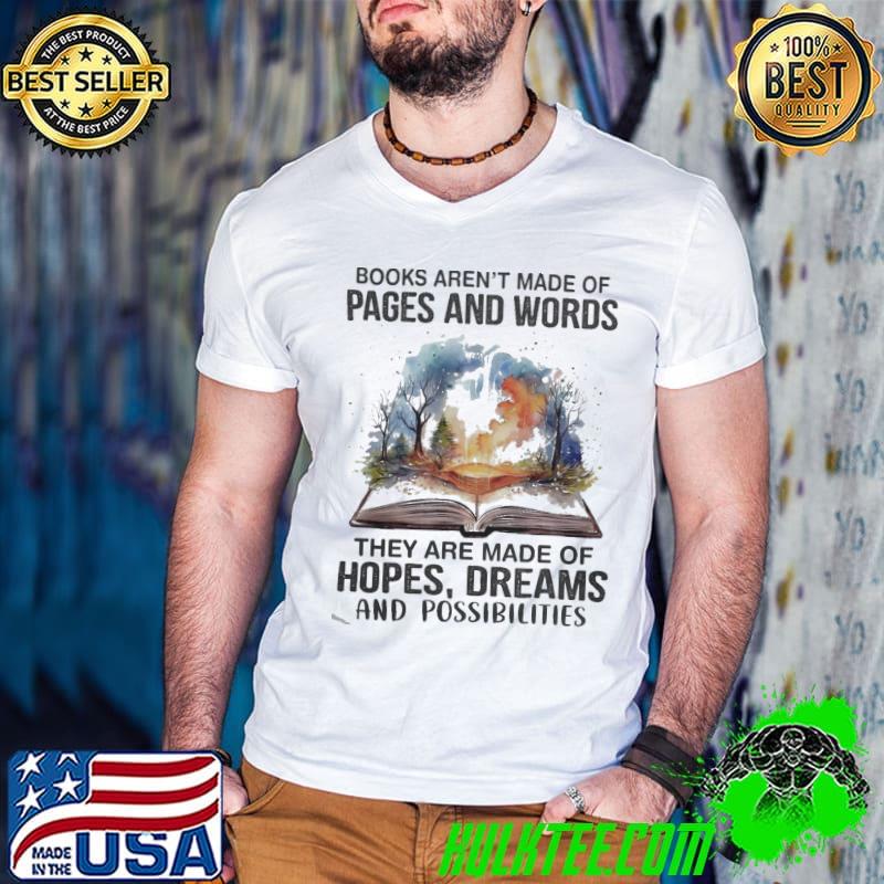 Books Aren't Made Of Pages And Words Hopes Dreams Books Watercolor shirt