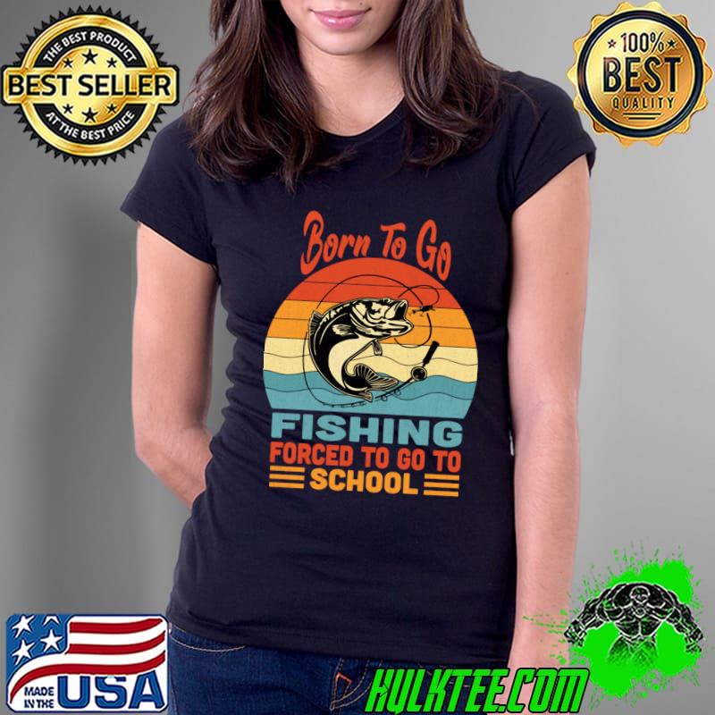 Born To Go Fishing Forced To Go To School Vintage T-Shirt