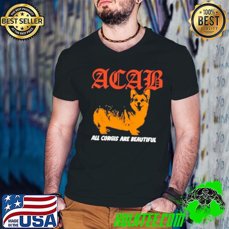 Boss Dog Art Dept Acab All Corgis Are Beautiful Shirt