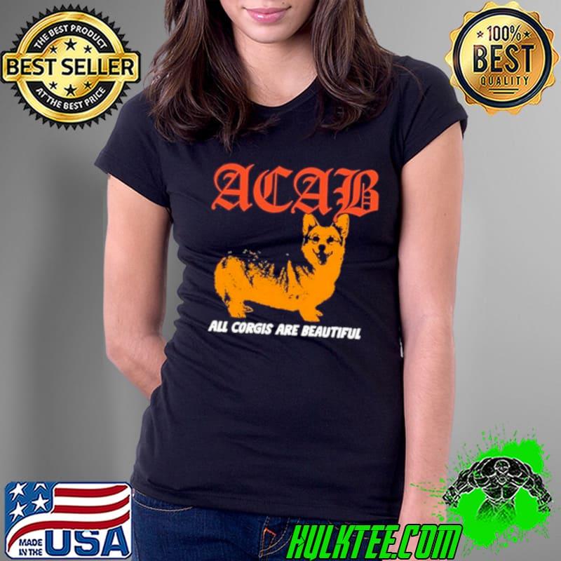 Boss Dog Art Dept Acab All Corgis Are Beautiful Shirt Ladies Tee Boss Dog Art Dept Acab All Corgis Are Beautiful Shirt Ladies Tee