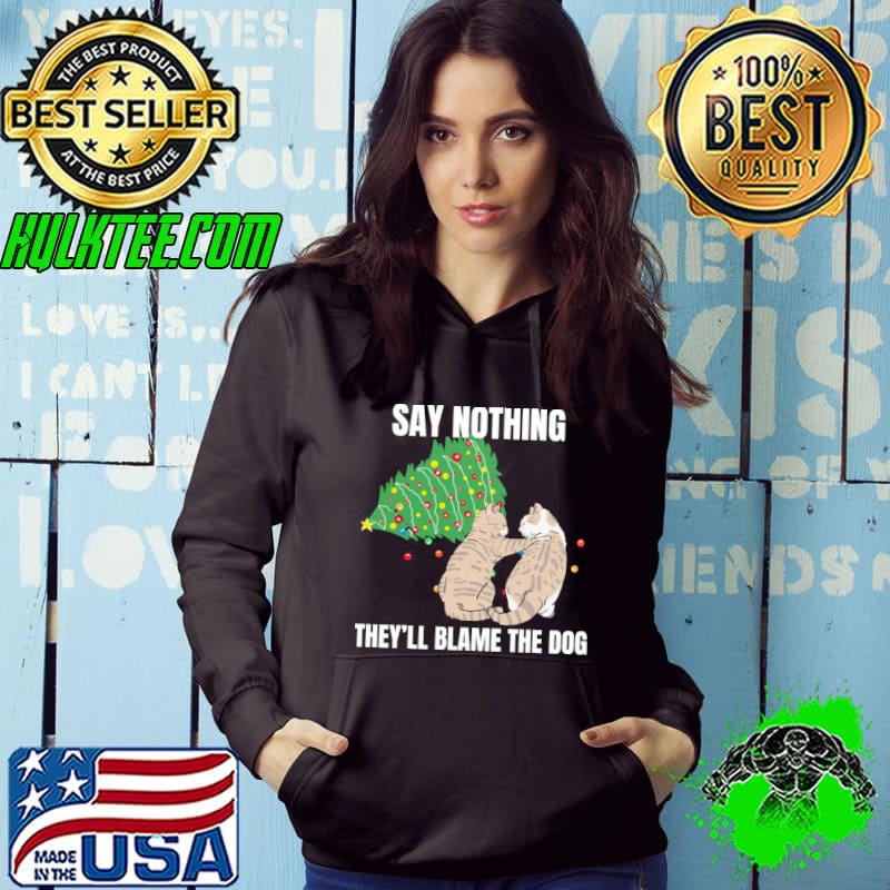 Cat Meme Blame The Dog Christmas Say Nothing They'll Blame The Dog Shirt Hoodie Cat Meme Blame The Dog Christmas Say Nothing They'll Blame The Dog Shirt Hoodie