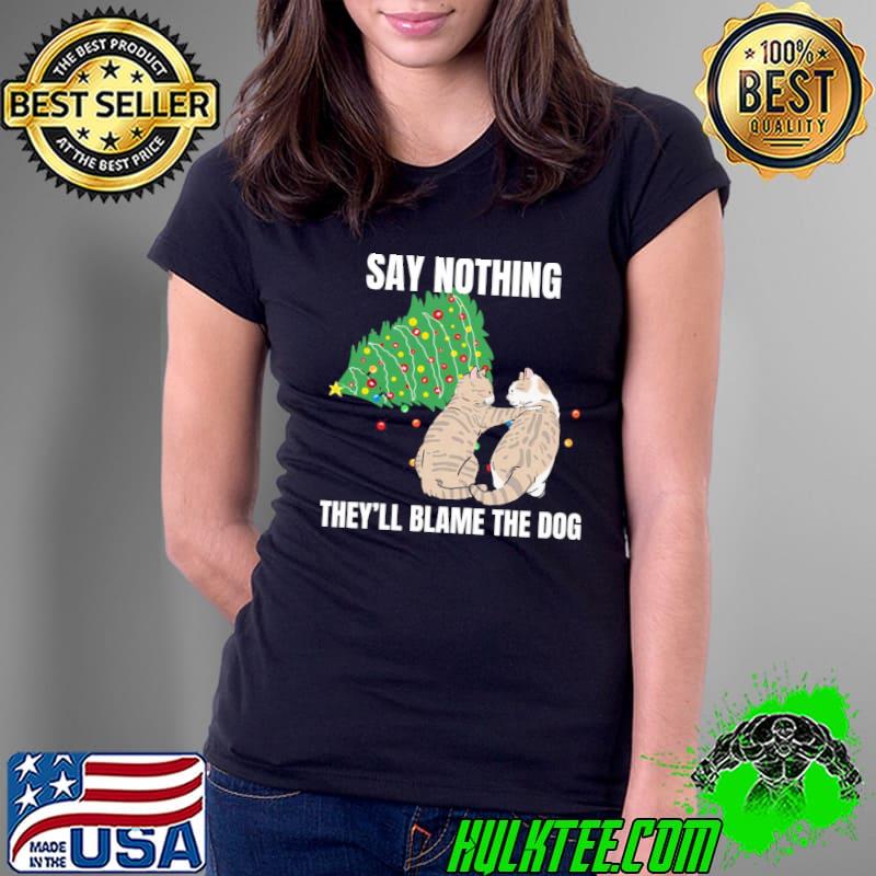 Cat Meme Blame The Dog Christmas Say Nothing They'll Blame The Dog Shirt Ladies Tee Cat Meme Blame The Dog Christmas Say Nothing They'll Blame The Dog Shirt Ladies Tee