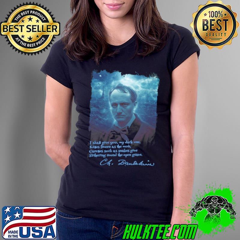 Charles Baudelaire I Shall Give you My Dark One Shirt