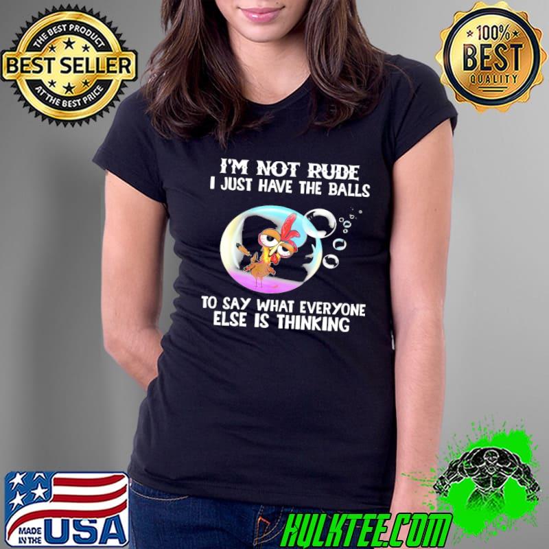 Chicken I'm Not Rude I Just Have The Balls To Say What Everyone Else Is Thinking shirt