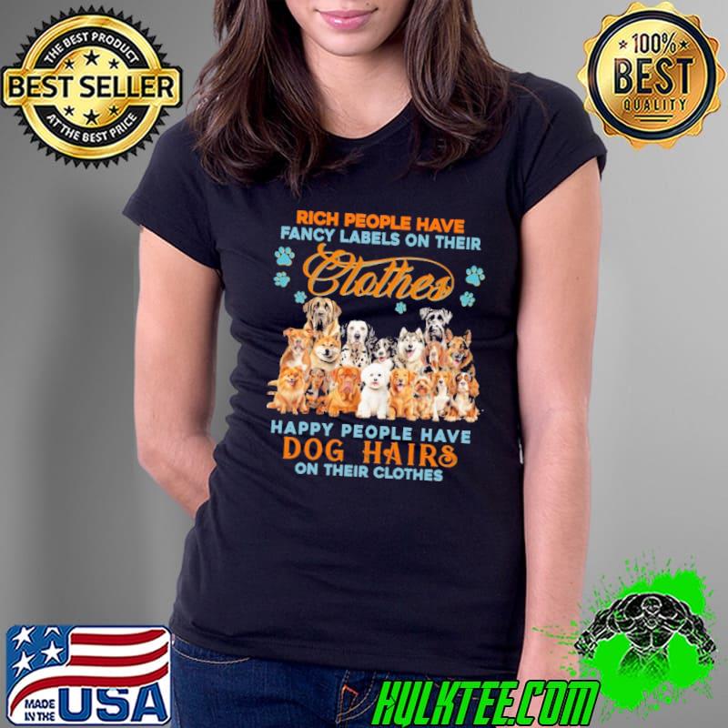 Dog Rich People Have Fancy Labels Dog Hairs shirt