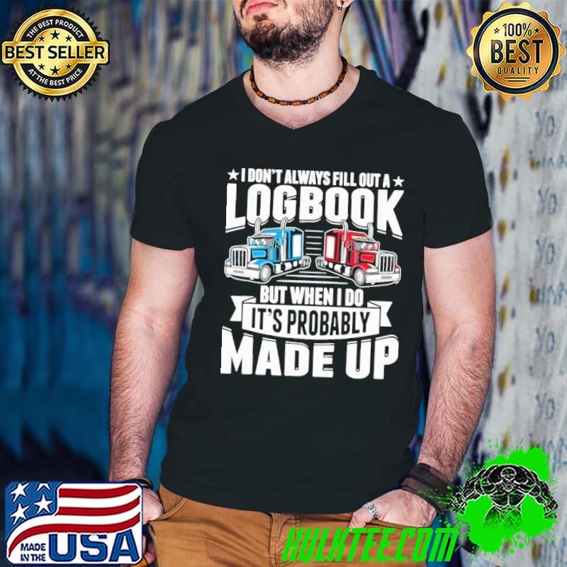 Don't always fill out a logbook but when do probably made up truck shirt