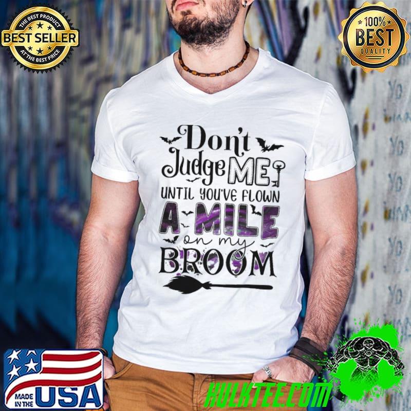 Don't Judge Me Until You've Flown A Mile On My Broom Bats shirt