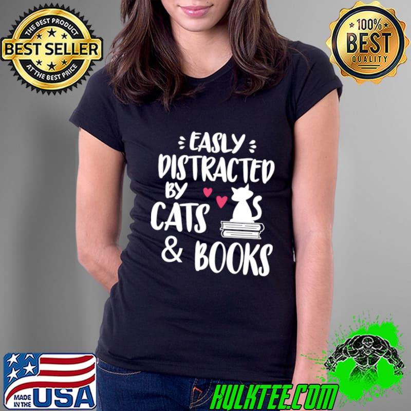 Easy Distracted by Cats and Books T-Shirt Easy Distracted by Cats and Books T-Shirt