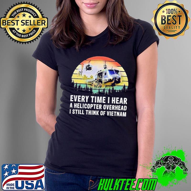 Every time i hear helicopter overhead still think of vietnam vintage shirt