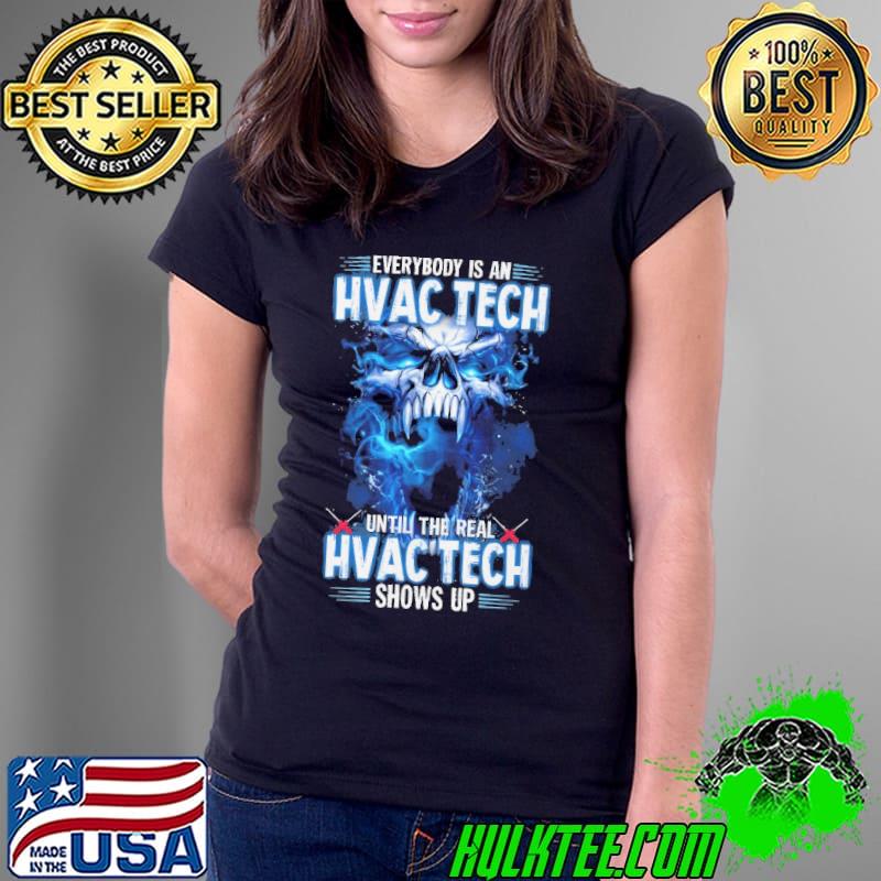 Everybody is an hvac tech until the real shows up skull shirt Everybody is an hvac tech until the real shows up skull shirt