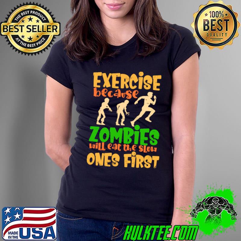 Exercise because zombies will eat the slow ones first T-Shirt