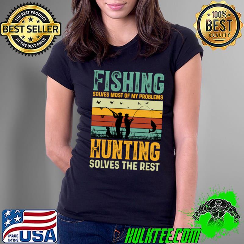 Fishing Solves Most Of My Problems Hunting Solves The Rest Vintage T-Shirt