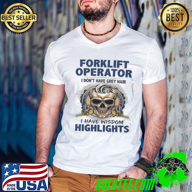 Forklift Operator Don't Have Grey Hair Have Wisdom Highlights skull shirt