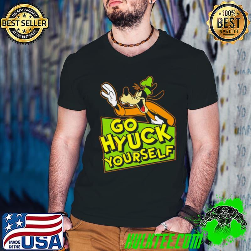 Goofy Disney go hyuck yourself shirt
