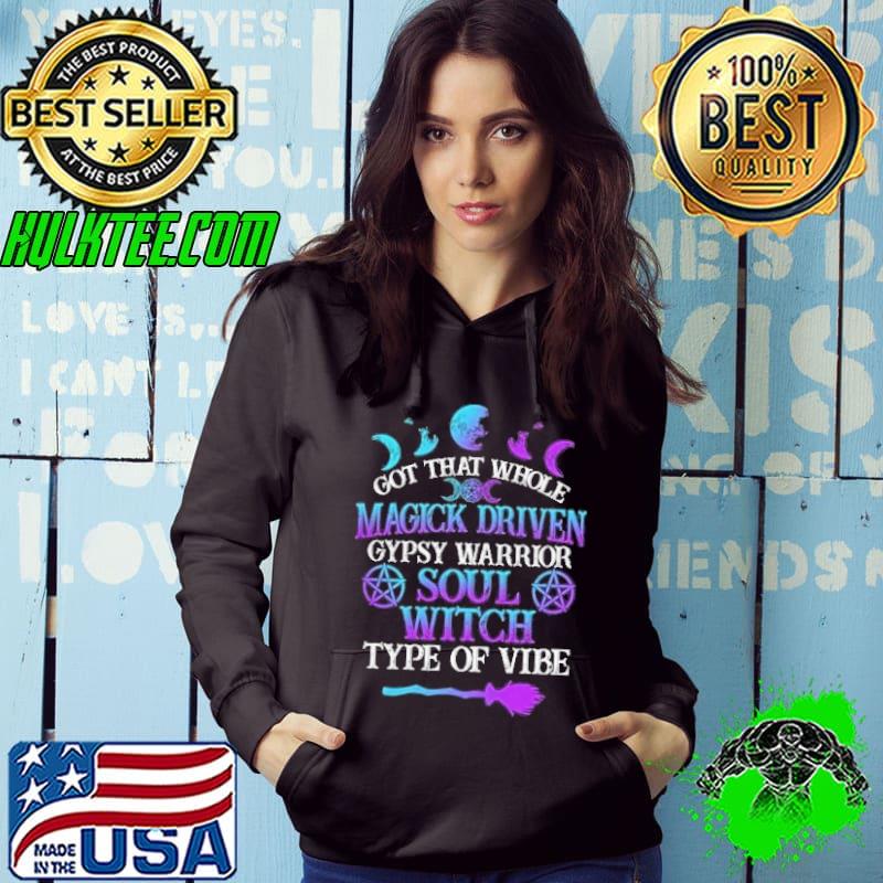 Got that whole magick driven gypsy warrior moon halloween s Hoodie Got that whole magick driven gypsy warrior moon halloween s Hoodie