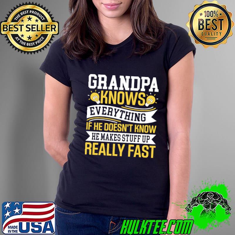 Grandpa knows everything if he doesn't know he makes stuff up really fast T-Shirt Grandpa knows everything if he doesn't know he makes stuff up really fast T-Shirt