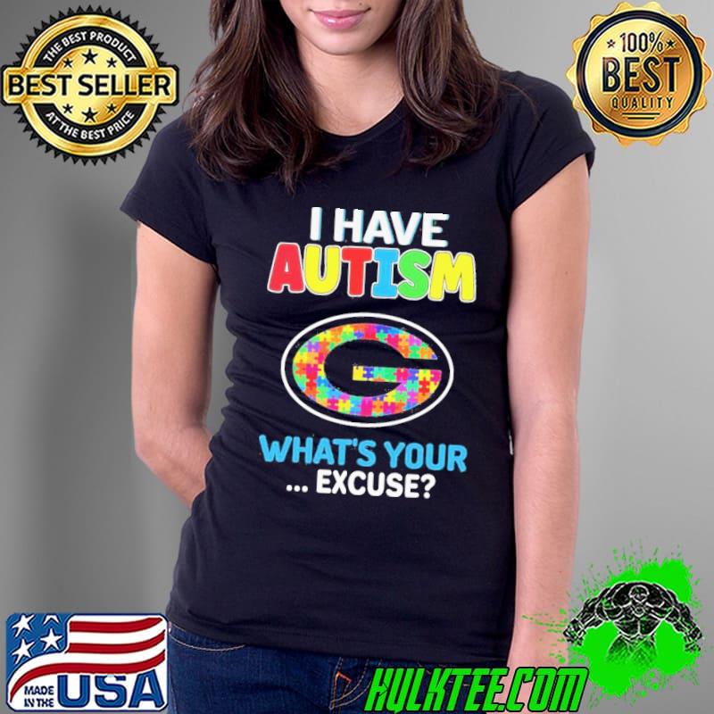 Green Bay Packers Autism Awareness I Have Autism What’s Your Excuse Shirt