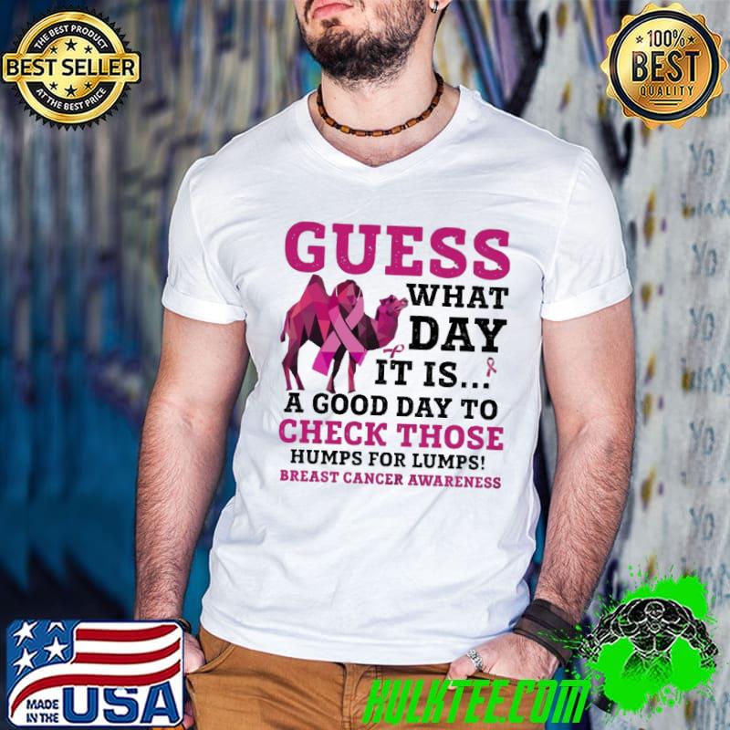 Guess What Day It Is A Good Day To Check Those Humps For Lumps Breast Cancer Awareness shirt