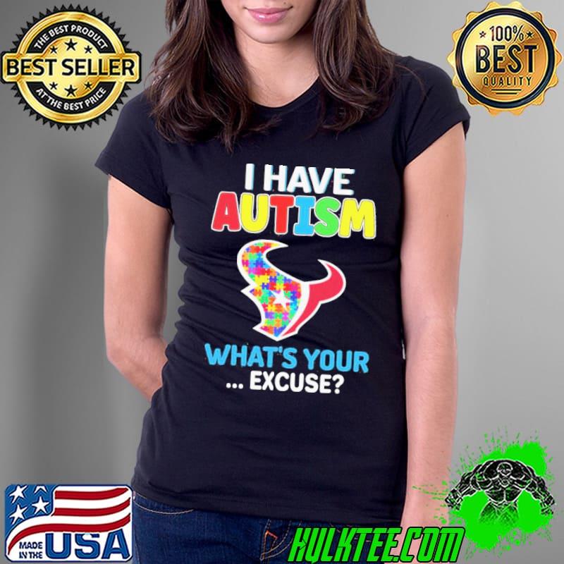 Houston Texans Autism Awareness I Have Autism What’s Your Excuse Shirt