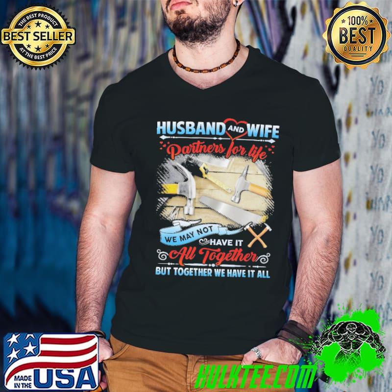 Husband and wife partners for life all together we have it all shirt
