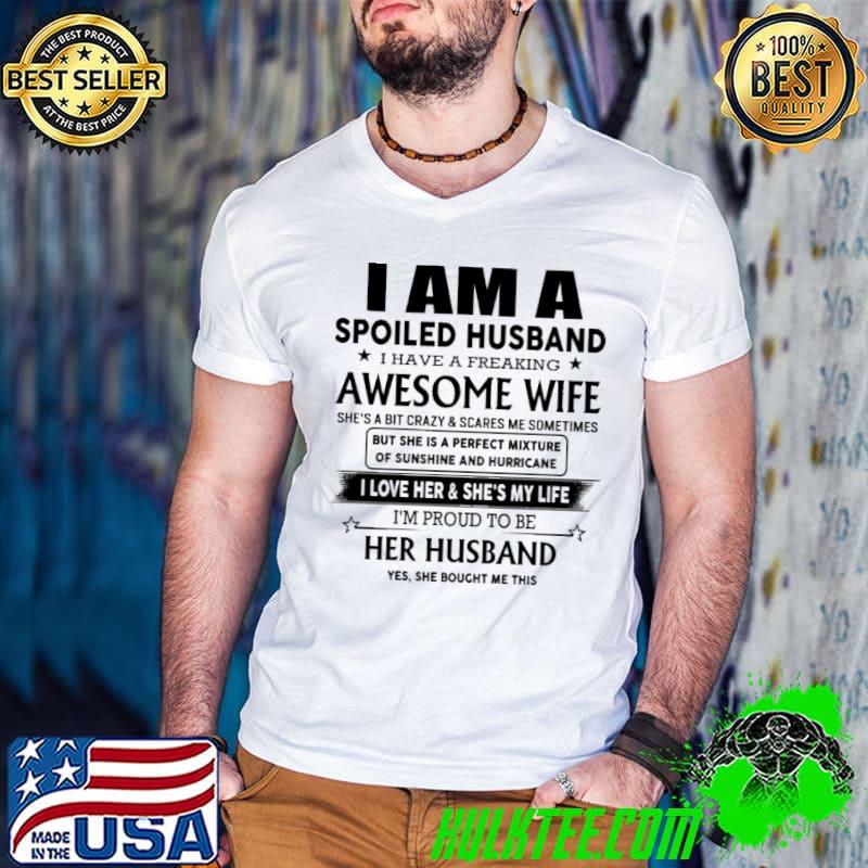 I am a spoiled husband awesome wife love her and she's my life husband shirt