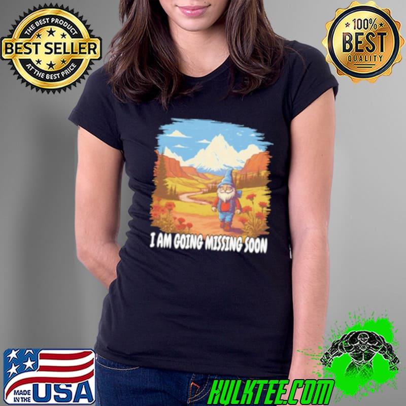 I am going missing soon shirt
