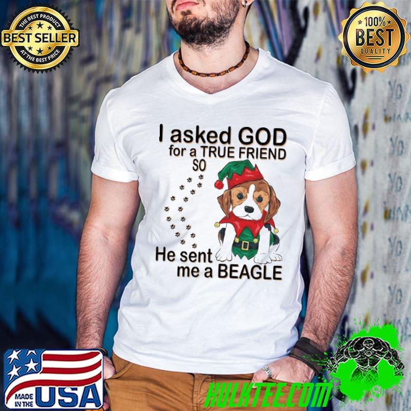 I Asked God For A True Friend So He Sent Me A Beagle Dog shirt
