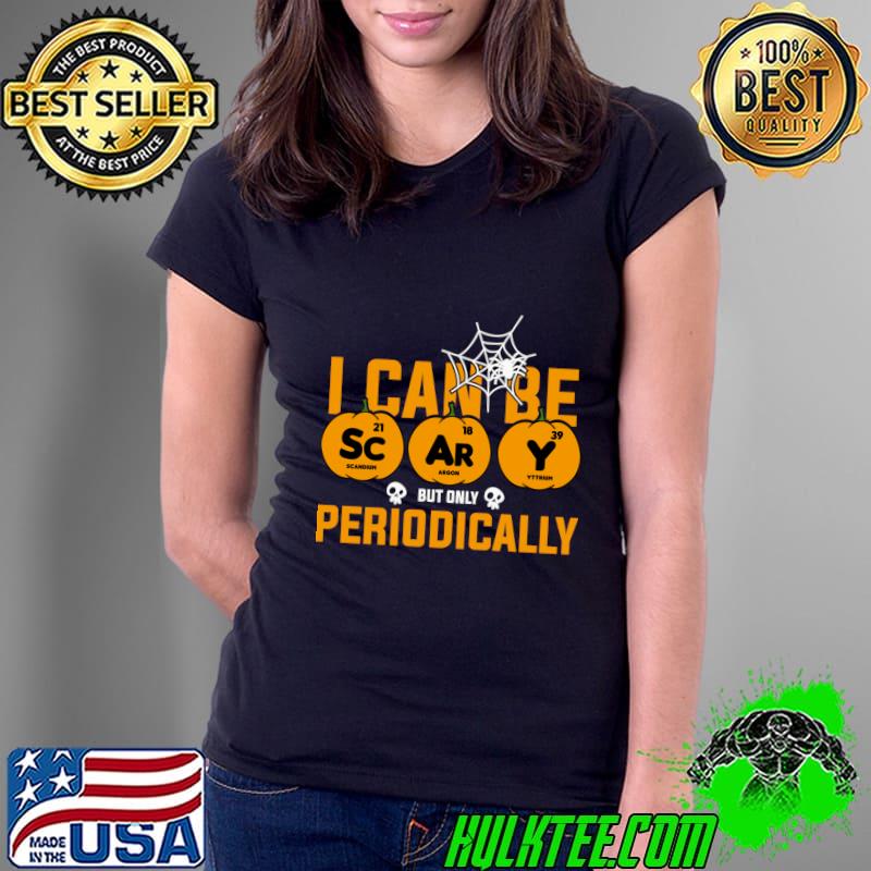 I can be Scary but only Periodically pumpkins spiders Halloween T-Shirt I can be Scary but only Periodically pumpkins spiders Halloween T-Shirt