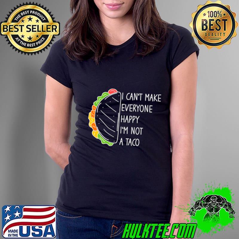 I Can't Make Everyone Happy I'm Not A Taco T-Shirt