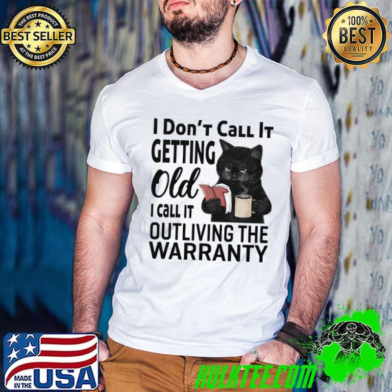 I don't call it getting old call it outliving the warranty black cat shirt