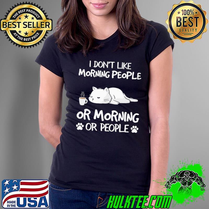 I don't like morning people or morning or people cat shirt