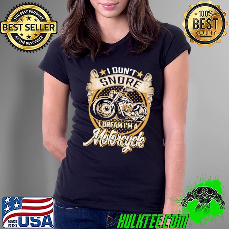 I Don't Snore I Dream I'm A Motorcycle shirt
