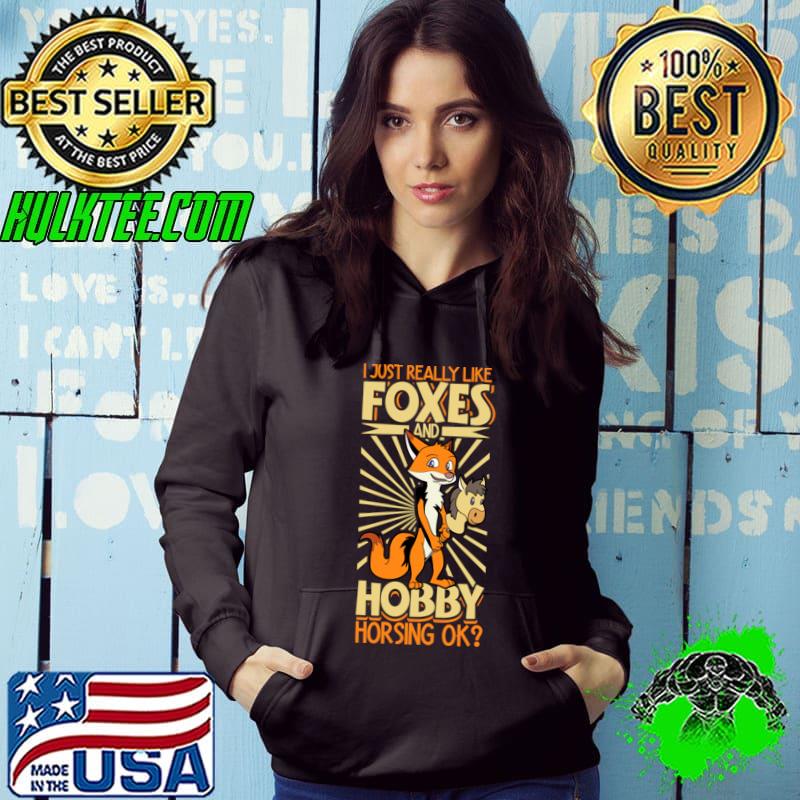 I just really like foxes and hobby horsing T-Shirt Hoodie I just really like foxes and hobby horsing T-Shirt Hoodie