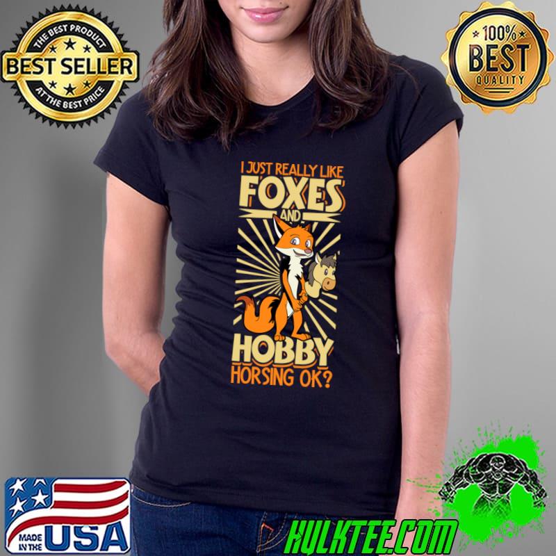 I just really like foxes and hobby horsing T-Shirt I just really like foxes and hobby horsing T-Shirt