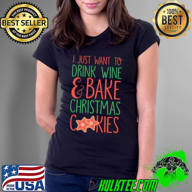 I Just Want To Drink Wine & Bake Christmas Cookies shirt