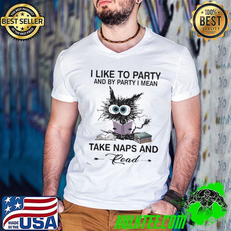 I Like To Party And By Party I Mean Take Naps And Read Black Cat shirt