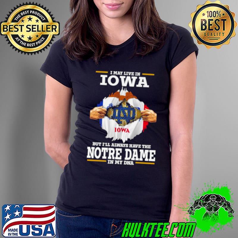 I May Live In Iowa But I’ll Always Have The Notre Dame Fighting Irish In My DNA 2023 shirt