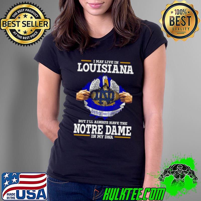 I May Live In Louisiana But I’ll Always Have The Notre Dame Fighting Irish In My DNA 2023 shirt