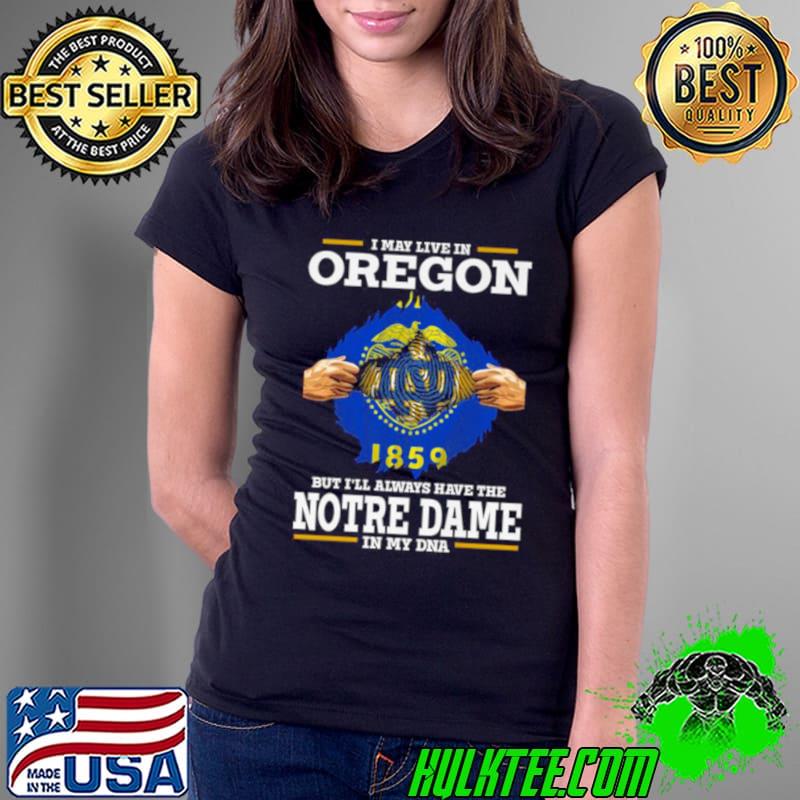 I May Live In Oregon But I’ll Always Have The Notre Dame Fighting Irish In My DNA 2023 shirt