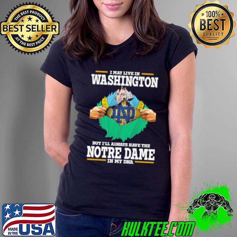 I May Live In Washington But I’ll Always Have The Notre Dame Fighting Irish In My DNA 2023 shirt