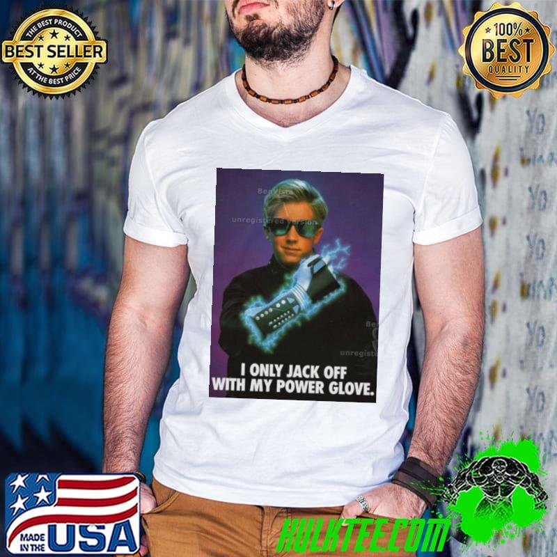 I Only Jack Off With My Power Glove Shirt