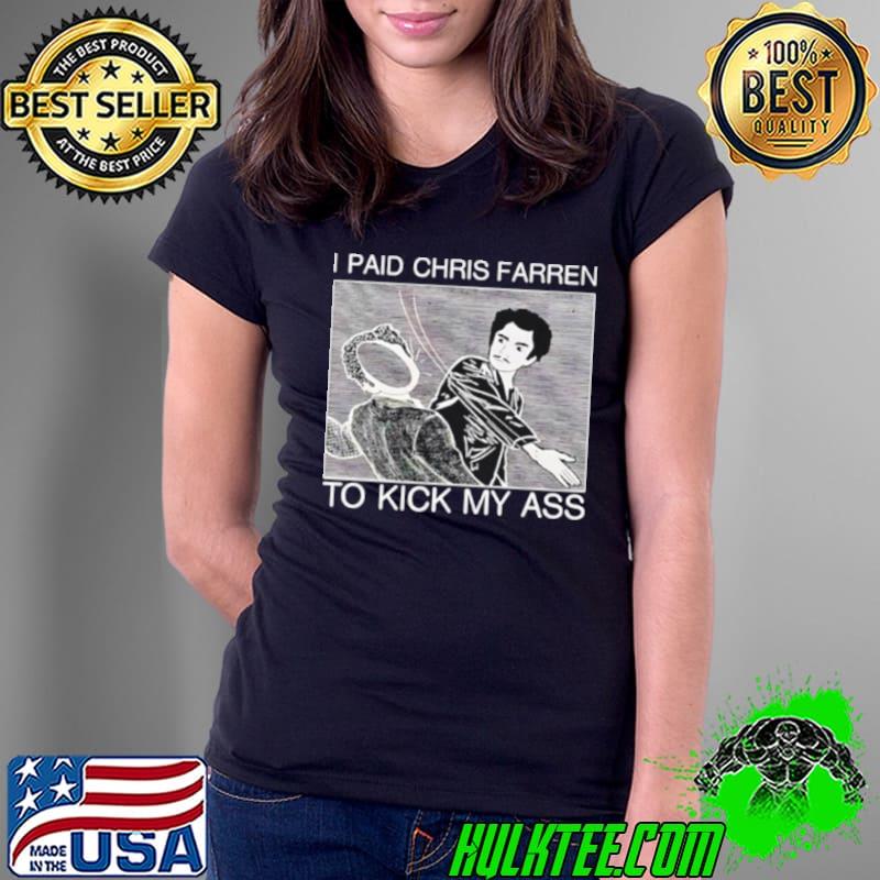 I paid chris farren to kick my ass slaps s Ladies Tee I paid chris farren to kick my ass slaps s Ladies Tee