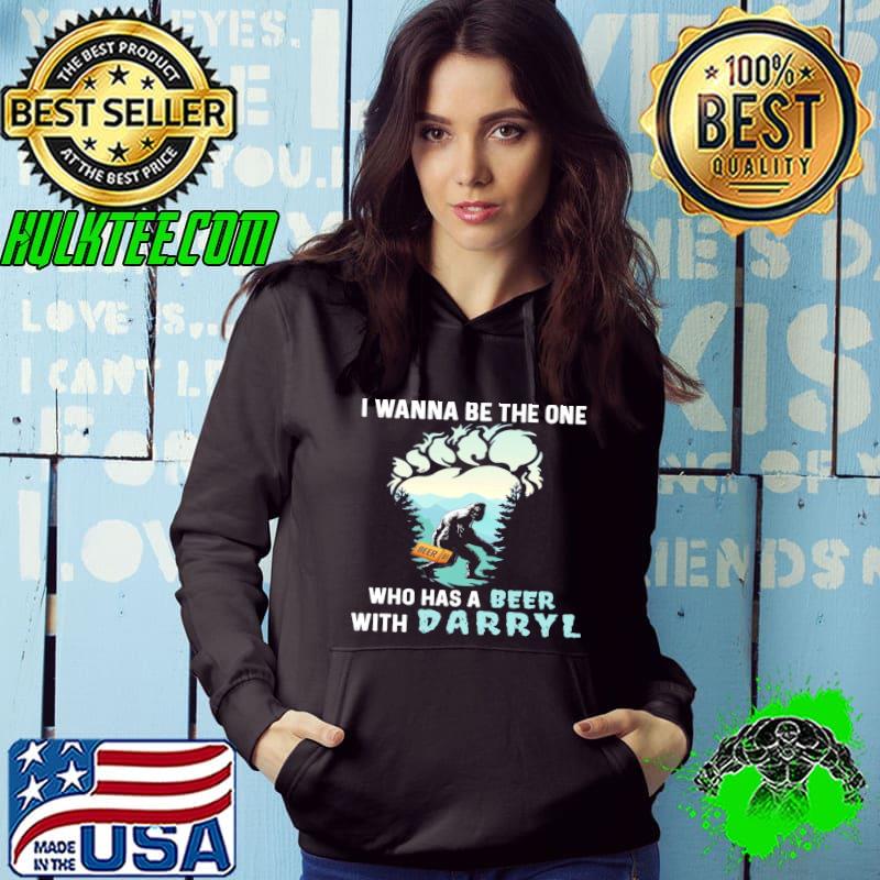 I Wanna Be The One Who Has A Beer With Darryl Bigfoot s Hoodie I Wanna Be The One Who Has A Beer With Darryl Bigfoot s Hoodie